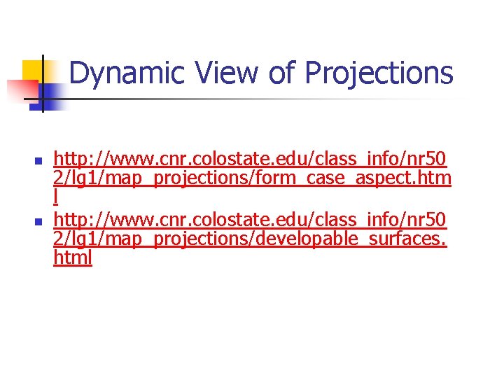 Dynamic View of Projections n n http: //www. cnr. colostate. edu/class_info/nr 50 2/lg 1/map_projections/form_case_aspect.