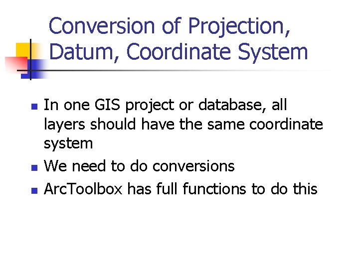 Conversion of Projection, Datum, Coordinate System n n n In one GIS project or