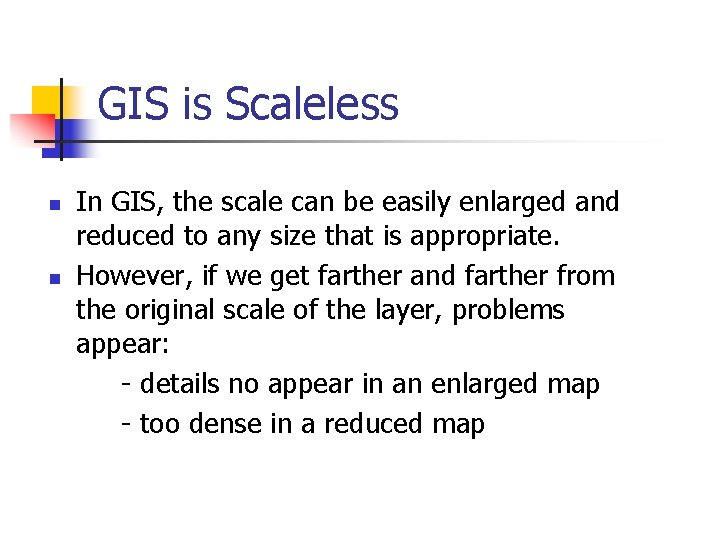 GIS is Scaleless n n In GIS, the scale can be easily enlarged and