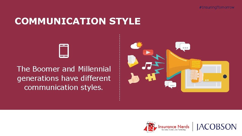 #Insuring. Tomorrow COMMUNICATION STYLE The Boomer and Millennial generations have different communication styles. 