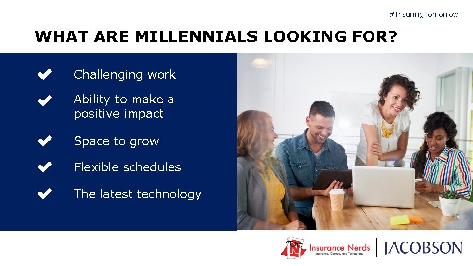 #Insuring. Tomorrow WHAT ARE MILLENNIALS LOOKING FOR? Challenging work Ability to make a positive
