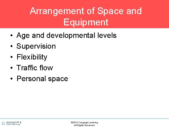 Arrangement of Space and Equipment • • • Age and developmental levels Supervision Flexibility