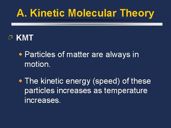 A. Kinetic Molecular Theory KMT Particles of matter are always in motion. The kinetic