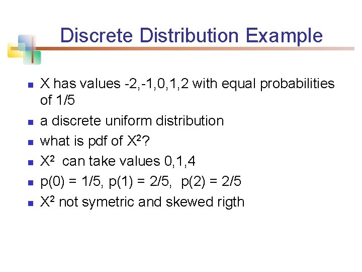 Discrete Distribution Example n n n X has values -2, -1, 0, 1, 2