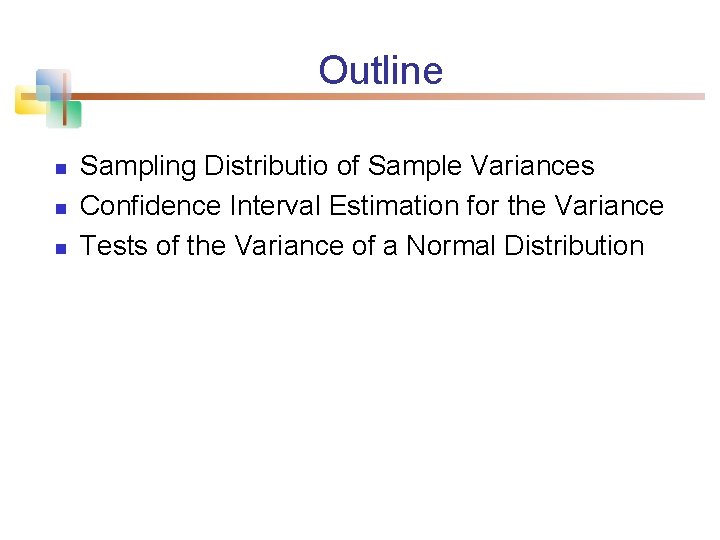 Outline n n n Sampling Distributio of Sample Variances Confidence Interval Estimation for the