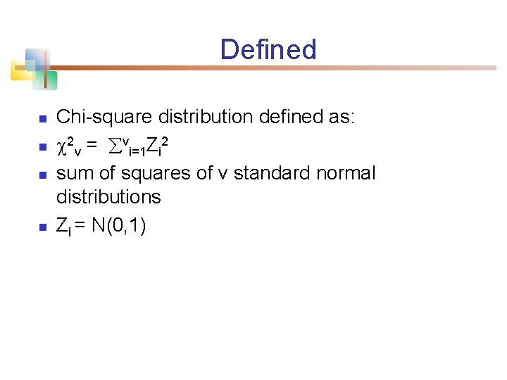 Defined n n Chi-square distribution defined as: 2 v = vi=1 Zi 2 sum