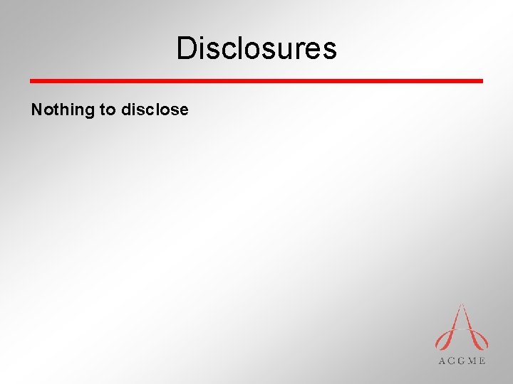 Disclosures Nothing to disclose 