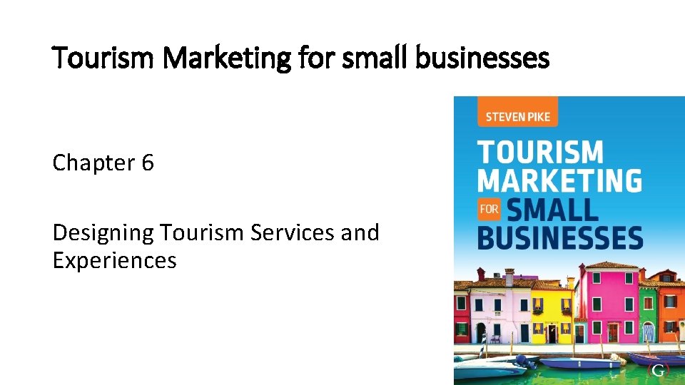 Tourism Marketing for small businesses Chapter 6 Designing Tourism Services and Experiences 