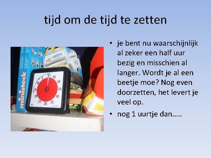 tijd om de tijd te zetten • je bent nu waarschijnlijk al zeker een