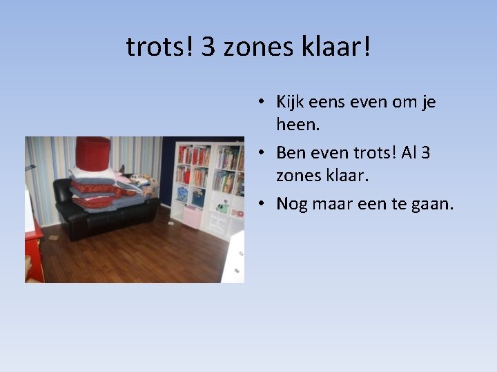 trots! 3 zones klaar! • Kijk eens even om je heen. • Ben even