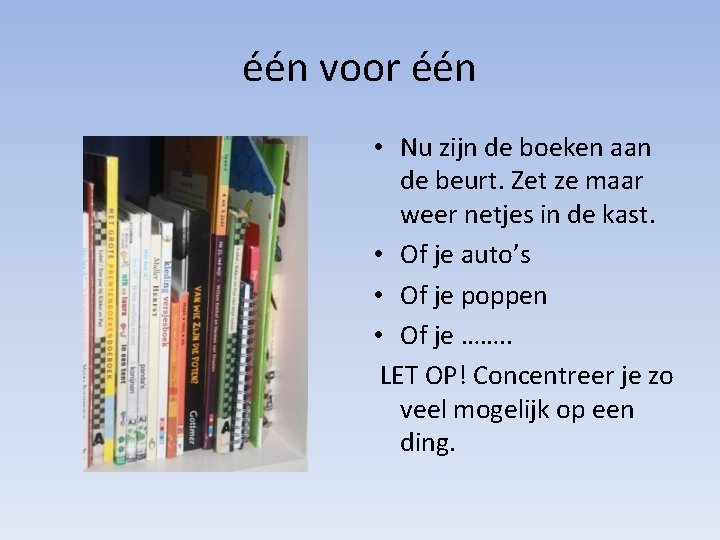 één voor één • Nu zijn de boeken aan de beurt. Zet ze maar