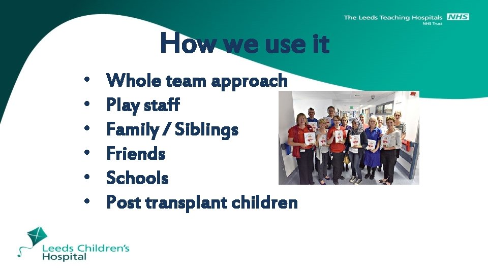 How we use it • • • Whole team approach Play staff Family /