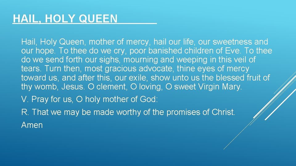 HAIL, HOLY QUEEN Hail, Holy Queen, mother of mercy, hail our life, our sweetness