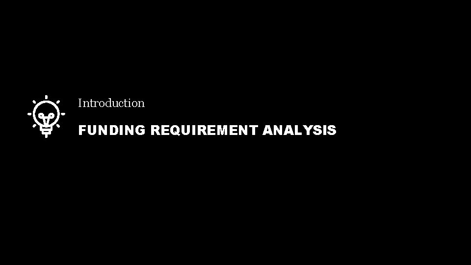 Introduction FUNDING REQUIREMENT ANALYSIS Introduction FUNDING REQUIREMENT ANALYSIS