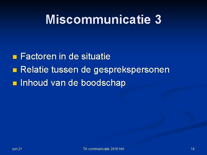 Miscommunicatie 3 Factoren in de situatie n Relatie tussen de gesprekspersonen n Inhoud van