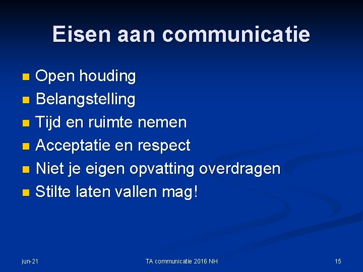 Eisen aan communicatie Open houding n Belangstelling n Tijd en ruimte nemen n Acceptatie