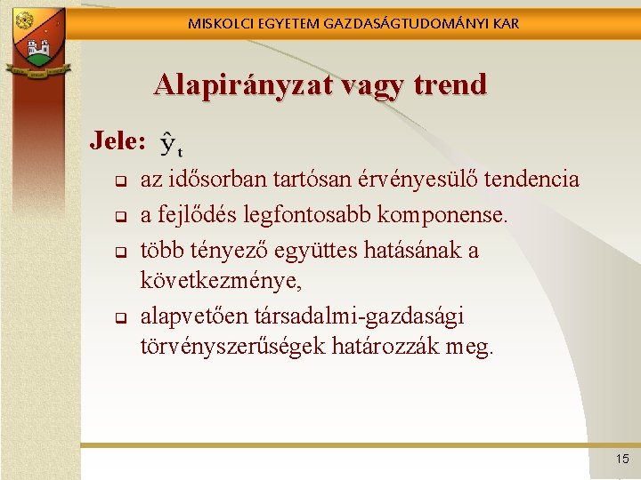 MISKOLCI EGYETEM GAZDASÁGTUDOMÁNYI KAR Alapirányzat vagy trend Jele: q q az idősorban tartósan érvényesülő