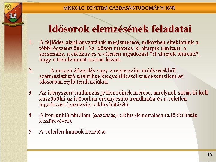 MISKOLCI EGYETEM GAZDASÁGTUDOMÁNYI KAR Idősorok elemzésének feladatai 1. A fejlődés alapirányzatának megismerése, miközben eltekintünk