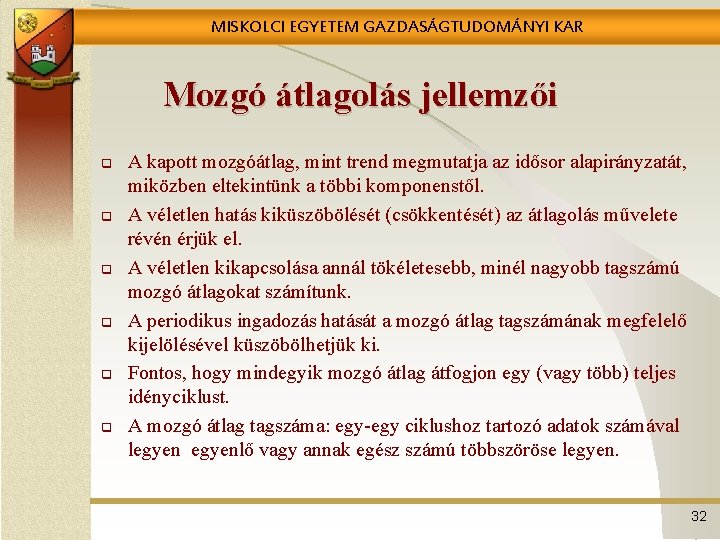 MISKOLCI EGYETEM GAZDASÁGTUDOMÁNYI KAR Mozgó átlagolás jellemzői q q q A kapott mozgóátlag, mint