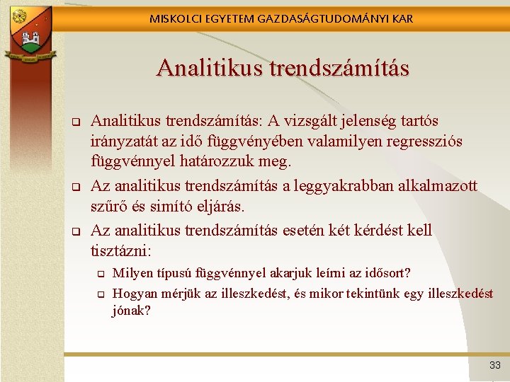 MISKOLCI EGYETEM GAZDASÁGTUDOMÁNYI KAR Analitikus trendszámítás q q q Analitikus trendszámítás: A vizsgált jelenség