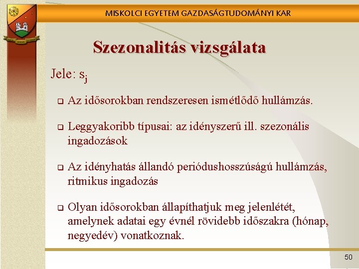 MISKOLCI EGYETEM GAZDASÁGTUDOMÁNYI KAR Szezonalitás vizsgálata Jele: sj q q Az idősorokban rendszeresen ismétlődő