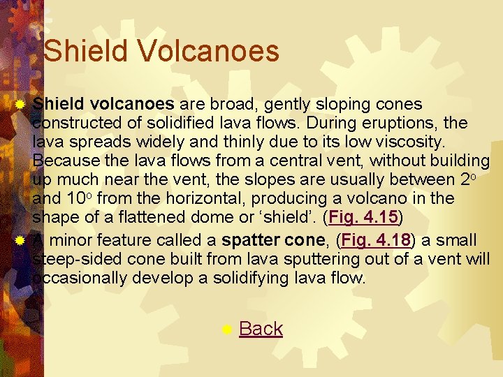 Shield Volcanoes Shield volcanoes are broad, gently sloping cones constructed of solidified lava flows.