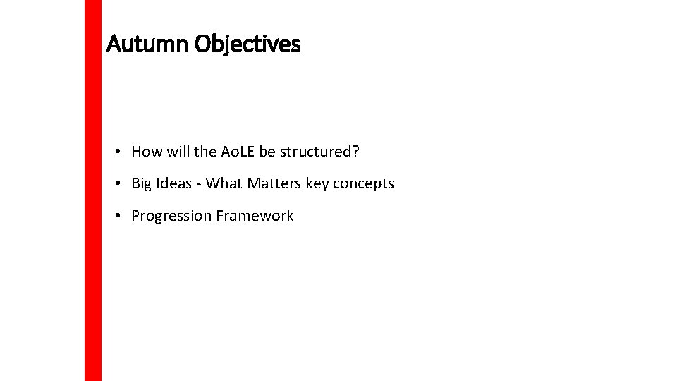 Autumn Objectives • How will the Ao. LE be structured? • Big Ideas -