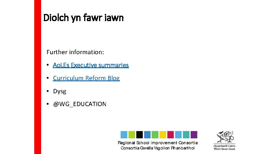 Diolch yn fawr iawn Further information: • Ao. LEs Executive summaries • Curriculum Reform