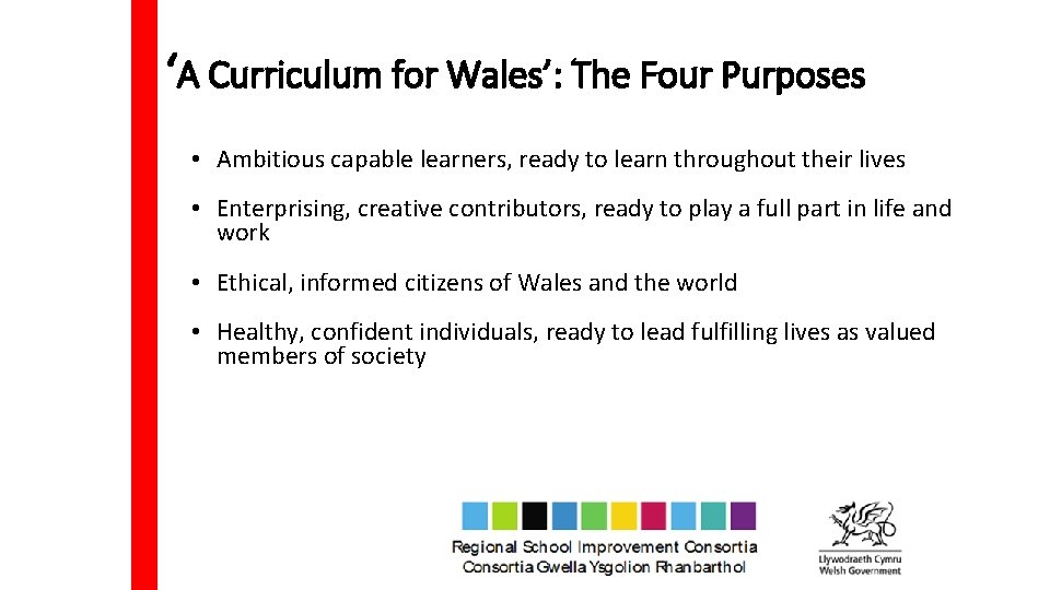 ‘A Curriculum for Wales’: The Four Purposes • Ambitious capable learners, ready to learn