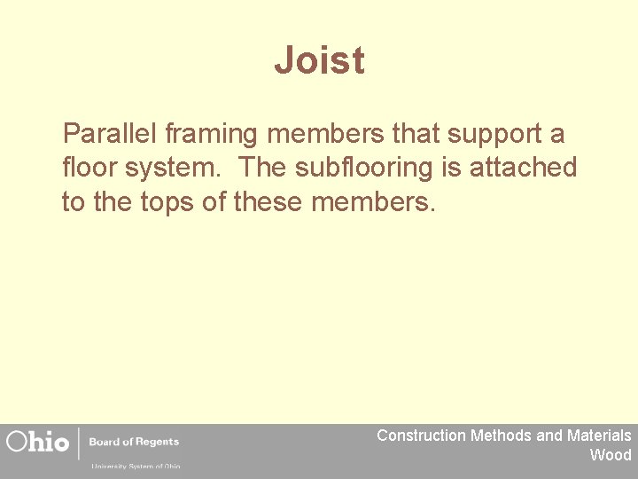 Joist Parallel framing members that support a floor system. The subflooring is attached to