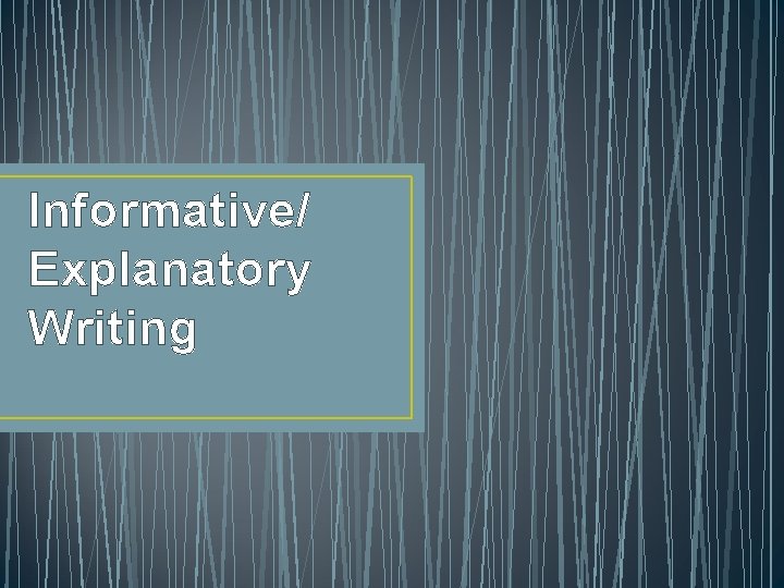 Informative/ Explanatory Writing Informative/ Explanatory Writing