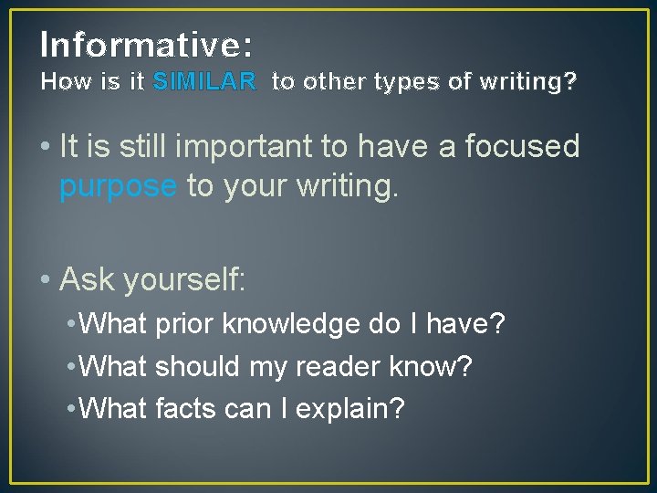 Informative: How is it SIMILAR to other types of writing? • It is still Informative: How is it SIMILAR to other types of writing? • It is still