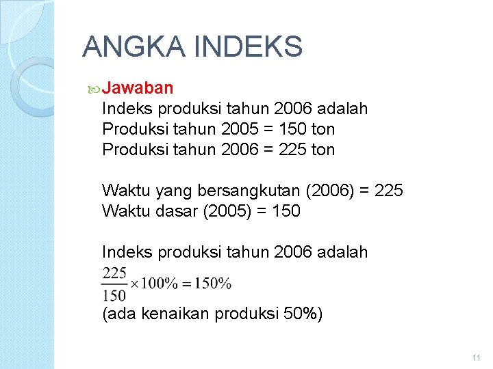 ANGKA INDEKS Jawaban Indeks produksi tahun 2006 adalah Produksi tahun 2005 = 150 ton ANGKA INDEKS Jawaban Indeks produksi tahun 2006 adalah Produksi tahun 2005 = 150 ton