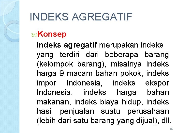 INDEKS AGREGATIF Konsep Indeks agregatif merupakan indeks yang terdiri dari beberapa barang (kelompok barang), INDEKS AGREGATIF Konsep Indeks agregatif merupakan indeks yang terdiri dari beberapa barang (kelompok barang),