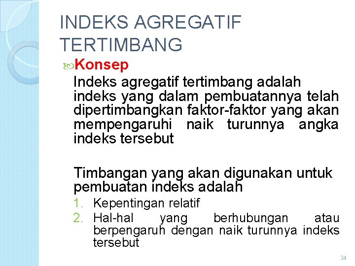 INDEKS AGREGATIF TERTIMBANG Konsep Indeks agregatif tertimbang adalah indeks yang dalam pembuatannya telah dipertimbangkan INDEKS AGREGATIF TERTIMBANG Konsep Indeks agregatif tertimbang adalah indeks yang dalam pembuatannya telah dipertimbangkan