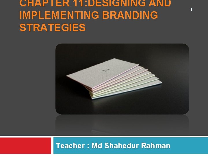 CHAPTER 11: DESIGNING AND IMPLEMENTING BRANDING STRATEGIES Teacher : Md Shahedur Rahman 1 