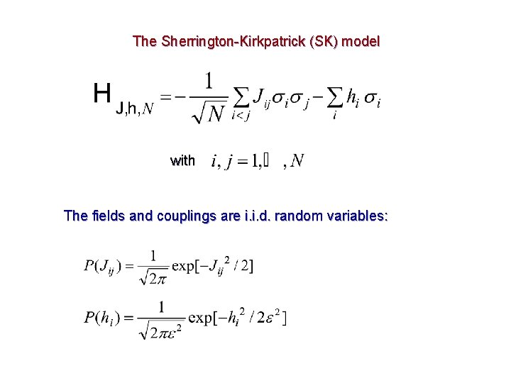 The Sherrington-Kirkpatrick (SK) model with The fields and couplings are i. i. d. random The Sherrington-Kirkpatrick (SK) model with The fields and couplings are i. i. d. random