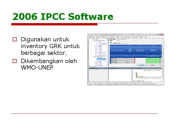 2006 IPCC Software o Digunakan untuk inventory GRK untuk berbagai sektor. o Dikembangkan oleh