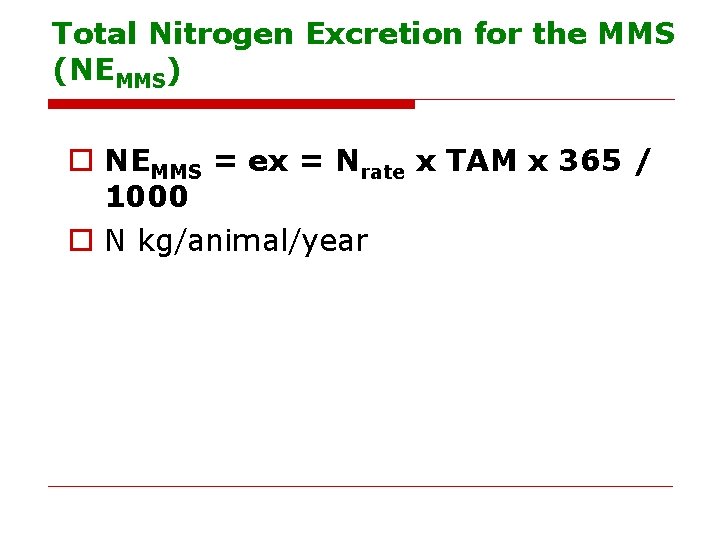 Total Nitrogen Excretion for the MMS (NEMMS) o NEMMS = ex = Nrate x
