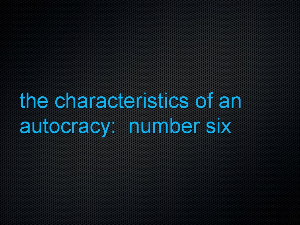 the characteristics of an autocracy: number six 