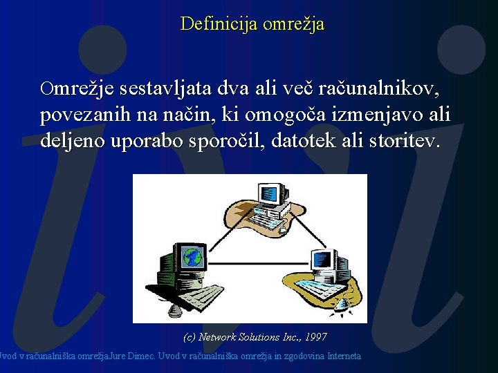 Definicija omrežja Omrežje sestavljata dva ali več računalnikov, povezanih na način, ki omogoča izmenjavo