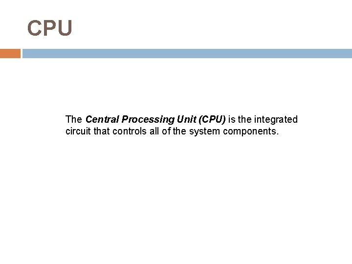 CPU The Central Processing Unit (CPU) is the integrated circuit that controls all of CPU The Central Processing Unit (CPU) is the integrated circuit that controls all of