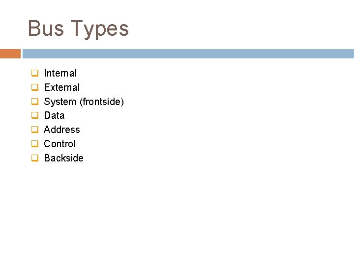 Bus Types q q q q Internal External System (frontside) Data Address Control Backside Bus Types q q q q Internal External System (frontside) Data Address Control Backside