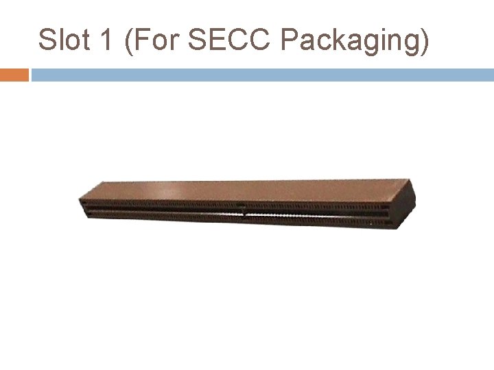 Slot 1 (For SECC Packaging) Slot 1 (For SECC Packaging)