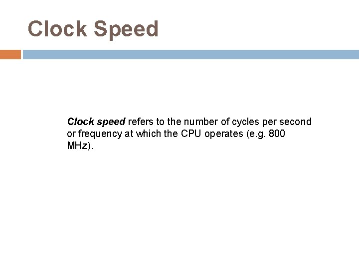 Clock Speed Clock speed refers to the number of cycles per second or frequency Clock Speed Clock speed refers to the number of cycles per second or frequency
