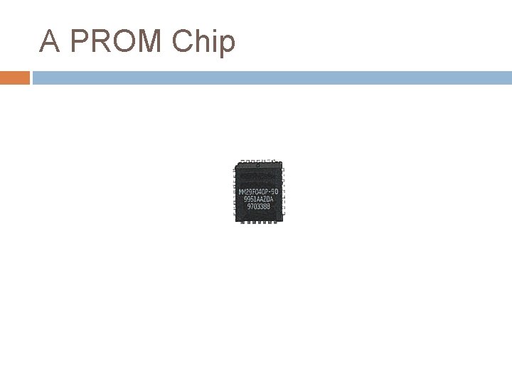 A PROM Chip A PROM Chip