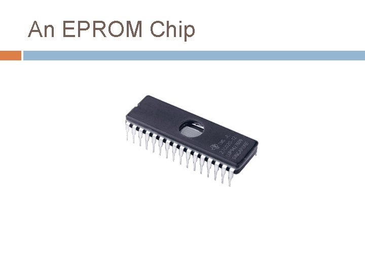 An EPROM Chip An EPROM Chip