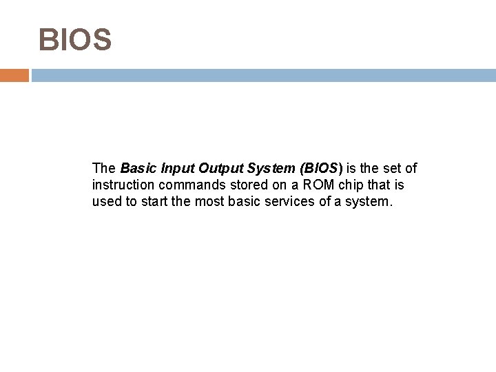 BIOS The Basic Input Output System (BIOS) is the set of instruction commands stored BIOS The Basic Input Output System (BIOS) is the set of instruction commands stored