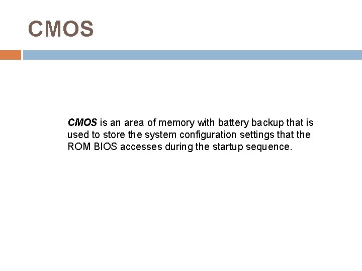 CMOS is an area of memory with battery backup that is used to store CMOS is an area of memory with battery backup that is used to store