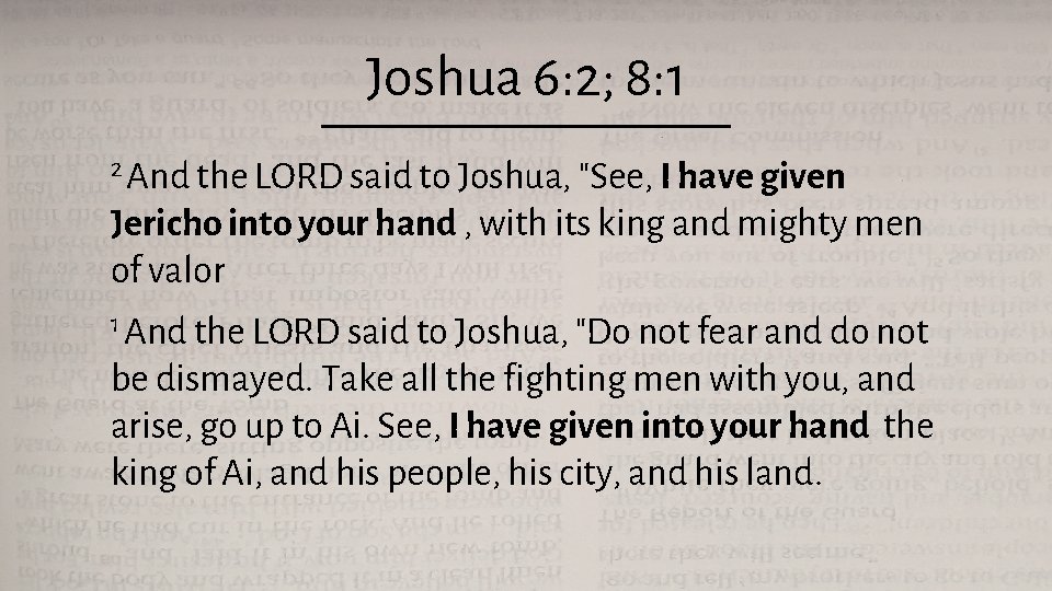 Joshua 6: 2; 8: 1 2 And the LORD said to Joshua, "See, I